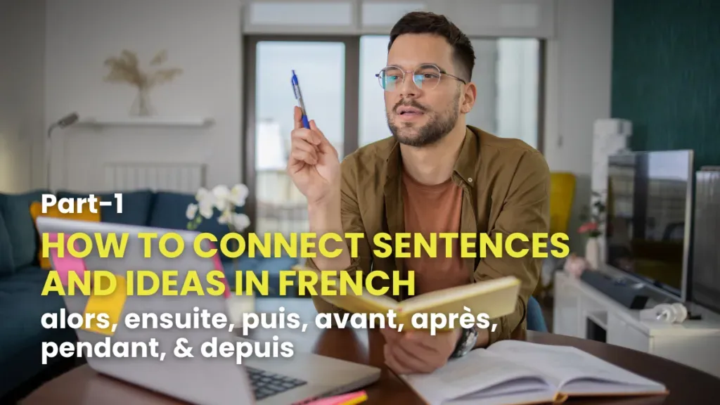 Man studying at a desk while learning French connectors such as alors, ensuite, puis, avant, après, pendant and depuis, part 1.