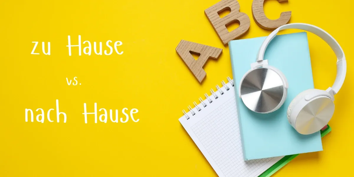 Notebook, headphones and letter blocks illustrating zu Hause versus nach Hause in German.